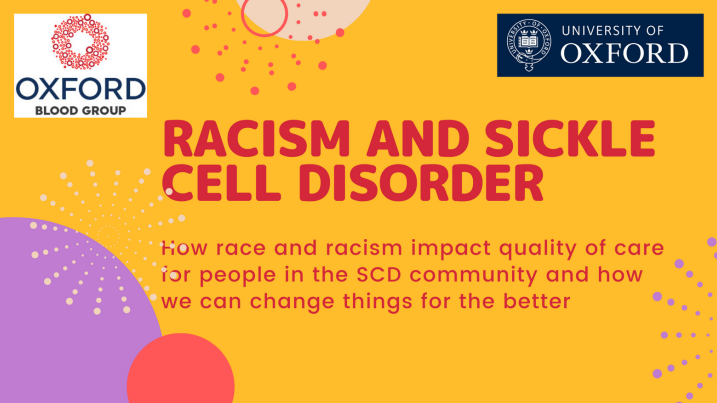 A yellow background with decorative images. In the top left hand corner is the logo for the Oxford Blood Group. In the top right hand corner is the logo for the University of Oxford. In the centre is written 'Racism and Sickle Cell Disorder: How race and racism impact quality of care for people in the SCD community and how we can change things for the better.'
